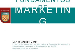 FUNDAMENTOS DE MARKETIN G Carlos Arango Ucros Profesor