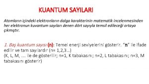 KUANTUM SAYILARI Atomlarn iindeki elektronlarn dalga karakterinin matematik