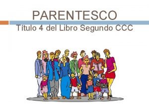 PARENTESCO Ttulo 4 del Libro Segundo CCC PARENTESCO