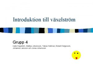 Introduktion till vxelstrm Grupp 4 Kalle Hagstrm Mattias