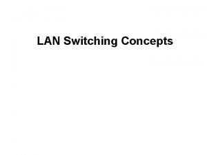 LAN Switching Concepts Overview Routers Switches Bridges Hub