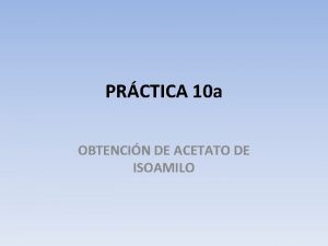 PRCTICA 10 a OBTENCIN DE ACETATO DE ISOAMILO