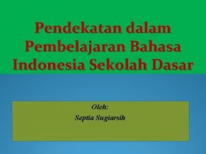 Macam-macam pendekatan dalam pembelajaran bahasa indonesia