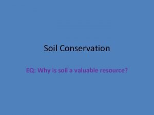 Soil Conservation EQ Why is soil a valuable