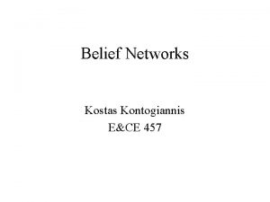 Belief Networks Kostas Kontogiannis ECE 457 Belief Networks