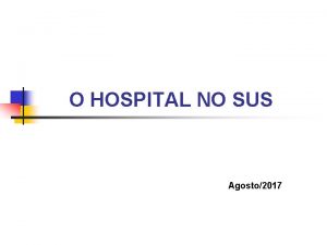 O HOSPITAL NO SUS Agosto2017 OBJETIVOS 1 2