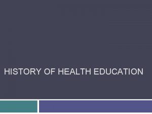 HISTORY OF HEALTH EDUCATION Early History Trial and