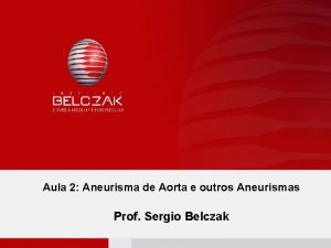 Aula 2 Aneurisma de Aorta e outros Aneurismas