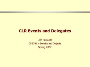 CLR Events and Delegates Jim Fawcett CSE 791