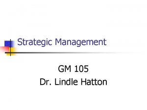 Strategic Management GM 105 Dr Lindle Hatton CANOE