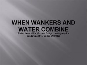 WHEN WANKERS AND WATER COMBINE Photos taken at