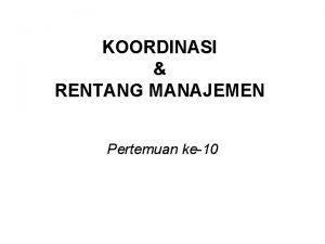 KOORDINASI RENTANG MANAJEMEN Pertemuan ke10 KOORDINASI G R