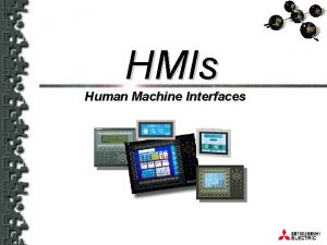 HMIs Human Machine Interfaces HMIs Human Machine Interfaces