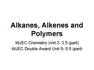 Alkanes Alkenes and Polymers WJEC Chemistry Unit 2