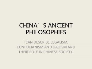 CHINAS ANCIENT PHILOSOPHIES I CAN DESCRIBE LEGALISM CONFUCIANISM