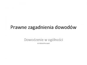 Prawne zagadnienia dowodw Dowodzenie w oglnoci dr Micha