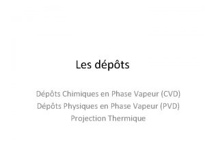 Les dpts Dpts Chimiques en Phase Vapeur CVD