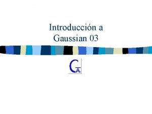 Introduccin a Gaussian 03 Gaussian 03 Qu es Introduccin a Gaussian 03 Gaussian 03 Qu es