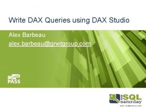 Write DAX Queries using DAX Studio Alex Barbeau