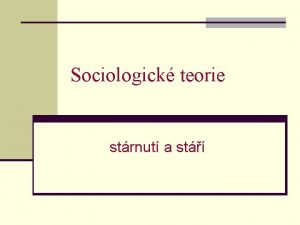 Sociologick teorie strnut a st Gerontosociologie Mlad vda