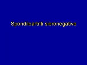 Spondiloartriti sieronegative Spondiloartriti sieronegative Gruppo di malattie infiammatorie