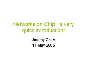 Networks on Chip a very quick introduction Jeremy