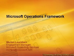 Microsoft Operations Framework Morten Lauridsen Engagement Manager Microsoft