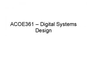 ACOE 361 Digital Systems Design Useful information Instructor