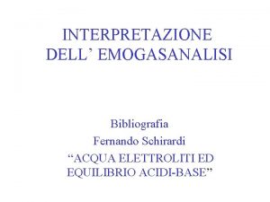 INTERPRETAZIONE DELL EMOGASANALISI Bibliografia Fernando Schirardi ACQUA ELETTROLITI