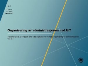 Organisering av administrasjonen ved Ui T Presentasjon av