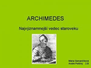 ARCHIMEDES Najvznamnej vedec staroveku Mria Semankov Andr Potin