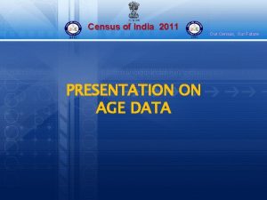 Census of India 2011 PRESENTATION ON AGE DATA