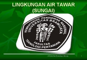 LINGKUNGAN AIR TAWAR SUNGAI Universitas Brawijaya Malang 1