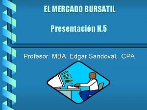 EL MERCADO BURSATIL Presentacin N 5 Profesor MBA