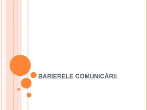 BARIERELE COMUNICRII Comunicarea poate fi obstrucionat sau perturbat