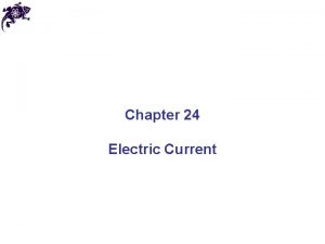 Chapter 24 Electric Current Electric Current The electric