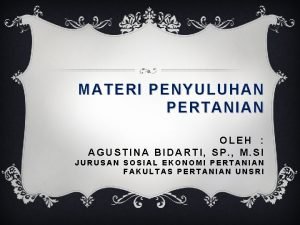 MATERI PENYULUHAN PERTANIAN OLEH AGUSTINA BIDARTI SP M