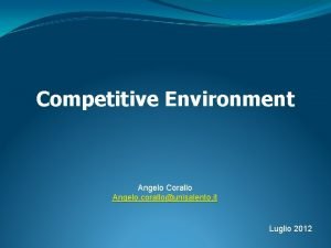 Competitive Environment Angelo Corallo Angelo corallounisalento it Luglio