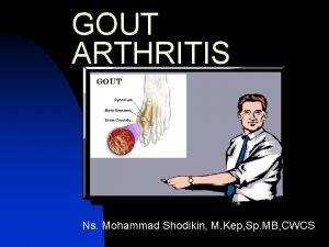 GOUT ARTHRITIS Ns Mohammad Shodikin M Kep Sp