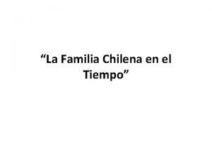 La Familia Chilena en el Tiempo Por muchas
