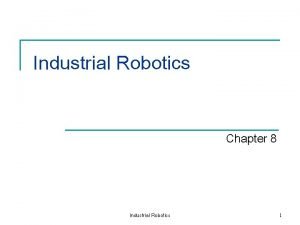 Industrial Robotics Chapter 8 Industrial Robotics 1 Introduction