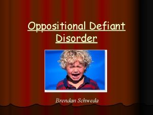 Oppositional Defiant Disorder Brendan Schweda Definitions n A