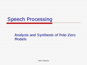 Speech Processing Analysis and Synthesis of PoleZero Models