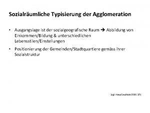 Sozialrumliche Typisierung der Agglomeration Ausgangslage ist der sozialgeografische