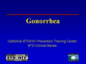 Gonorrhea California STDHIV Prevention Training Center STD Clinical