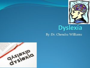 Dyslexia By Dr Chendra Williams Definition Dyslexia is