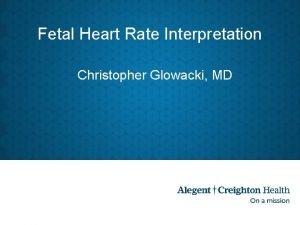 Fetal Heart Rate Interpretation Christopher Glowacki MD Background