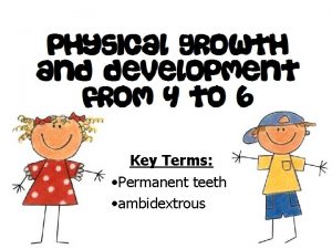 Key Terms Permanent teeth ambidextrous Describe how an