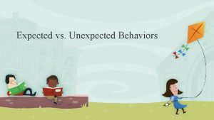 Expected and unexpected behaviors Expected and unexpected behaviors