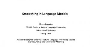 Smoothing in Language Models Alexey Karyakin CS 886